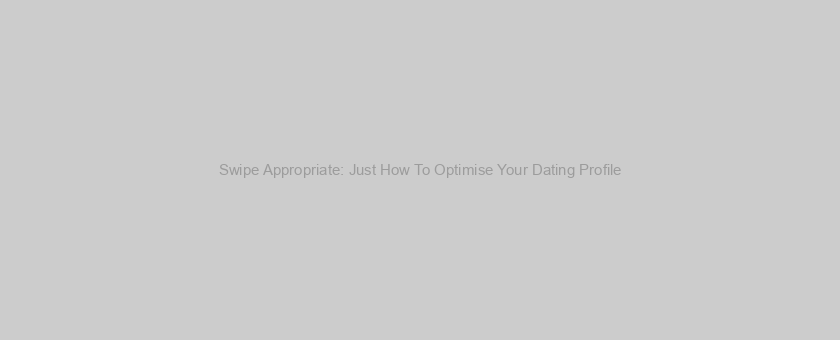 Swipe Appropriate: Just How To Optimise Your Dating Profile